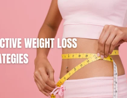 Effective Weight Loss Strategies for a healthier you